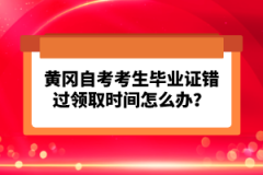 黃岡自考考生畢業(yè)證錯過領取時間怎么辦?