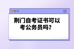 荊門自考證書可以考公務(wù)員嗎?