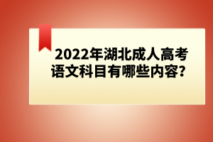 2022年湖北成人高考語(yǔ)文科目有哪些內(nèi)容？