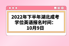 2022年下半年湖北成考學(xué)位英語報(bào)名時(shí)間：10月9日