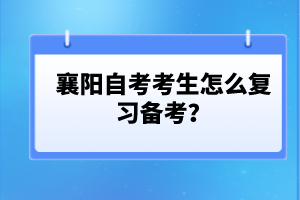 襄陽自考考生怎么復習備考？