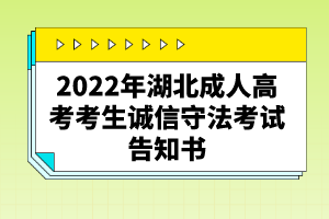 2022年湖北成人高考考生誠(chéng)信守法考試告知書(shū)