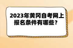 2023年黃岡自考網(wǎng)上報(bào)名條件有哪些?
