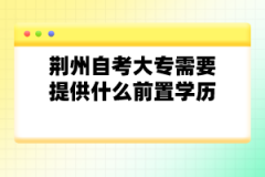 荊州自考大專需要提供什么前置學歷?