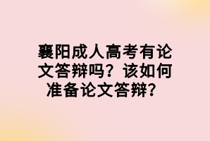 襄陽成人高考有論文答辯嗎?該如何準(zhǔn)備論文答辯?