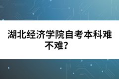 湖北經濟學院自考本科難不難？  